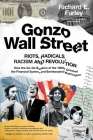 Gonzo Wall Street: RIOTS,RADICALS,RACISM AND REVOLUTION: How the Go-Go Bankers of the 1960s Crashed the Financial System and Bamboozled Washington By Richard E. Farley Cover Image