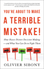 You're About to Make a Terrible Mistake: How Biases Distort Decision-Making and What You Can Do to Fight Them By Olivier Sibony Cover Image