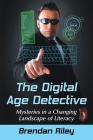 The Digital Age Detective: Mysteries in a Changing Landscape of Literacy By Brendan Riley Cover Image