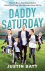 Daddy Saturday: How to Be an Intentional Dad to Raise Good Kids Who Become Great Adults By Justin Batt Cover Image