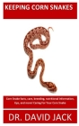 Keeping Corn Snakes: Corn Snake facts, care, breeding, nutritional information, tips, and more! Caring For Your Corn Snake Cover Image