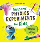 Awesome Physics Experiments for Kids: 40 Fun Science Projects and Why They Work By Erica L. Colón Cover Image