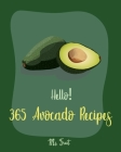 Hello! 365 Avocado Recipes: Best Avocado Cookbook Ever For Beginners [Book 1] By Fruit Cover Image