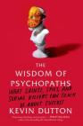 The Wisdom of Psychopaths: What Saints, Spies, and Serial Killers Can Teach Us About Success By Kevin Dutton Cover Image