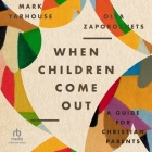 When Children Come Out: A Guide for Christian Parents By Mark Yarhouse, Olya Zaporozhets, Fred Sanders (Read by) Cover Image