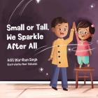 Small or Tall, We Sparkle After All: A Body Positive Children's Book about Confidence and Kindness By Noor Alshalabi (Illustrator), Aditi Wardhan Singh Cover Image