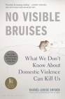 No Visible Bruises: What We Don’t Know About Domestic Violence Can Kill Us By Rachel Louise Snyder Cover Image