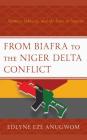 From Biafra to the Niger Delta Conflict: Memory, Ethnicity, and the State in Nigeria By Edlyne Eze Anugwom Cover Image