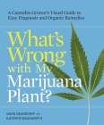 What's Wrong with My Marijuana Plant?: A Cannabis Grower's Visual Guide to Easy Diagnosis and Organic Remedies By David Deardorff, Kathryn Wadsworth Cover Image
