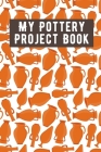 My Pottery Project Book: Pottery Project Book, Pottery Logbook, A Gift for All Pottery lovers/ record your ceremic work/ 20 Pages, 6x9, Soft Co Cover Image