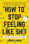 How to Stop Feeling Like Sh*t: 14 Habits that Are Holding You Back from Happiness By Andrea Owen Cover Image