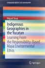 Indigenous Geographies in the Yucatan: Learning from the Responsibility-Based Maya Environmental Ethos (Springerbriefs in Geography) By Miguel Sioui Cover Image