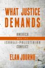 What Justice Demands: America and the Israeli-Palestinian Conflict By Elan Journo Cover Image