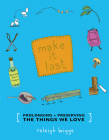 Make It Last: Sustainably and Affordably Preserving What We Love (DIY) By Raleigh Briggs Cover Image