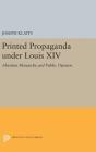 Printed Propaganda Under Louis XIV: Absolute Monarchy and Public Opinion (Princeton Legacy Library #1428) By Joseph Klaits Cover Image