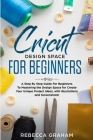 Cricut Design Space For Beginners: A Step By Step Guide For Beginners To Mastering the Design Space for Create Your Unique Project Ideas, with Illustr By Rebecca Graham Cover Image