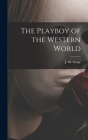The Playboy of the Western World By J. M. (John Millington) 1871- Synge (Created by) Cover Image