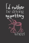 I'd rather be driving my Pottery Wheel: Pottery Project Book - 80 Project Sheets to Record your Ceramic Work - Gift for Potters By Carrigleagh Books Cover Image