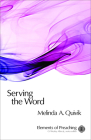 Serving the Word: Preaching in Worship (Elements of Preaching) By Melinda Ann Quivik Cover Image