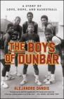 The Boys of Dunbar: A Story of Love, Hope, and Basketball By Alejandro Danois Cover Image
