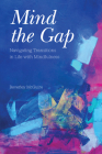 Mind the Gap: Navigating Transitions in Life with Mindfulness By Beverley McGuire Cover Image