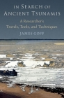 In Search of Ancient Tsunamis: A Researcher's Travels, Tools, and Techniques By James Goff Cover Image