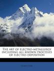 The Art of Electro-Metallurgy Including All Known Processes of Electro-Deposition Cover Image