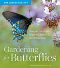 Gardening for Butterflies: How You Can Attract and Protect Beautiful, Beneficial Insects By The Xerces Society Cover Image