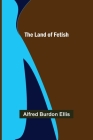 The Land of Fetish By Alfred Burdon Ellis Cover Image
