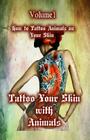 Tattoo Your Skin with Animals: How to Tattoo Animals on Your Skin By Gala Publication Cover Image