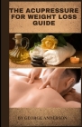 The Acupressure for Weight Loss Guide: Natural remedy guide for weight loss Cover Image