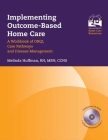 Implementing Outcome-Based Home Care: A Workbook of Obqi, Care Pathways and Disease Management: A Workbook of Obqi, Care Pathways and Disease Manageme By Melinda Huffman Cover Image