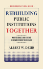 Rebuilding Public Institutions Together: Professionals and Citizens in a Participatory Democracy (Brown Democracy Medal) By Albert W. Dzur Cover Image