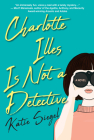 Charlotte Illes Is Not a Detective: A Modern and Witty Mystery (Not a Detective Mysteries) By Katie Siegel Cover Image