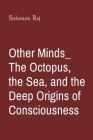 Other Minds_ The Octopus, the Sea, and the Deep Origins of Consciousness Cover Image