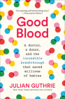 Good Blood: A Doctor, a Donor, and the Incredible Breakthrough that Saved Millions of Babies By Julian Guthrie Cover Image