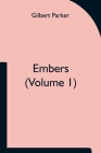 Embers (Volume 1) By Gilbert Parker Cover Image