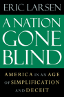 A Nation Gone Blind: America in an Age of Simplification and Deceit By Eric Larsen Cover Image