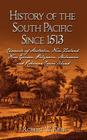 History of the South Pacific Since 1513: Chronicle of Australia, New Zealand, New Guinea, Polynesia, Melanesia and Robinson Crusoe Island Cover Image