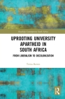 Uprooting University Apartheid in South Africa: From Liberalism to Decolonization (Routledge Contemporary South Africa) Cover Image