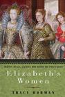 Elizabeth's Women: Friends, Rivals, and Foes Who Shaped the Virgin Queen By Tracy Borman Cover Image