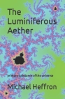 The Luminiferous Aether: primary substance of the universe By Michael Heffron Cover Image