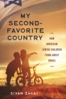 My Second-Favorite Country: How American Jewish Children Think About Israel By Sivan Zakai Cover Image