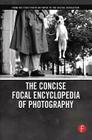 The Concise Focal Encyclopedia of Photography: From the First Photo on Paper to the Digital Revolution By Michael Peres (Editor) Cover Image