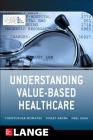 Understanding Value Based Healthcare By Christopher Moriates, Vineet Arora, Neel Shah Cover Image