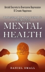 Mental Health: Understand How Our Culture is Making Us Sick (Untold Secrets to Overcome Depression & Create Happiness) By Daniel Small Cover Image
