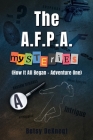 The A.F.P.A. MYSTERIES: (How It All Began - Adventure One) By Betsy Deknegt Cover Image