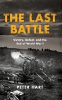 The Last Battle: Victory, Defeat, and the End of World War I By Peter Hart Cover Image