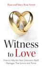 Witness to Love: How to Help the Next Generation Build Marriages That Survive and Thrive By Mary-Rose Verret, Ryan Verret Cover Image