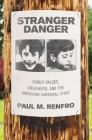 Stranger Danger: Family Values, Childhood, and the American Carceral State By Paul M. Renfro Cover Image